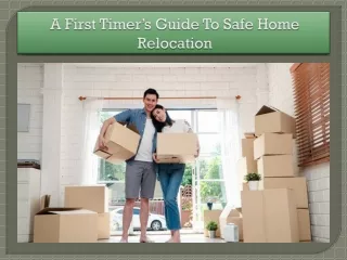 a first timer s guide to safe home relocation