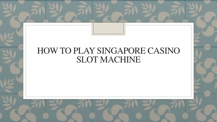 how to play singapore casino slot machine