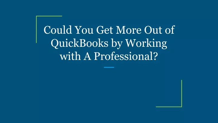 could you get more out of quickbooks by working