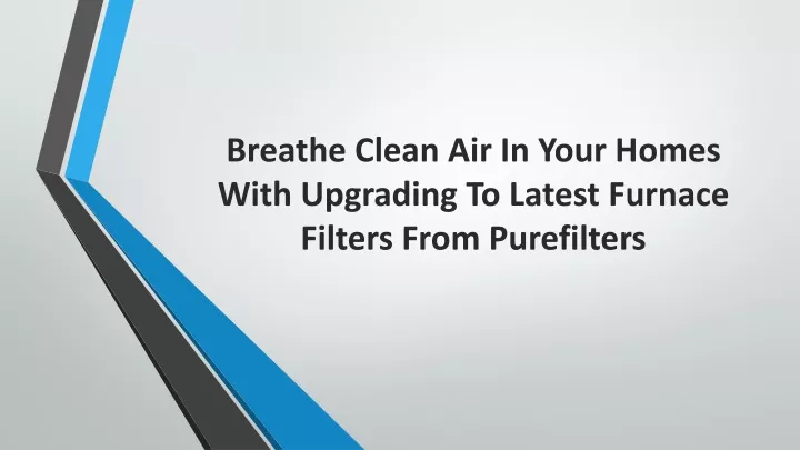 breathe clean air in your homes with upgrading to latest furnace filters from purefilters