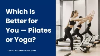 Which Is Better for You — Pilates or Yoga?
