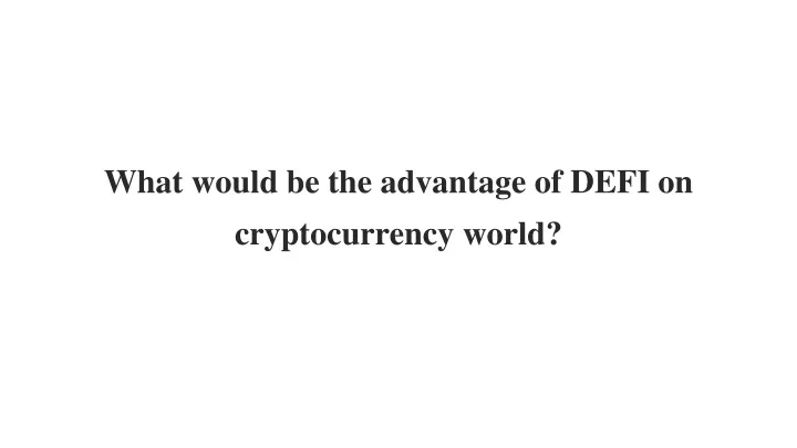 what would be the advantage of defi on cryptocurrency world