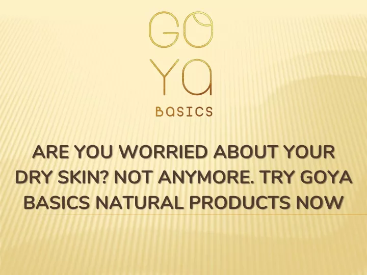 are you worried about your dry skin not anymore try goya basics natural products now
