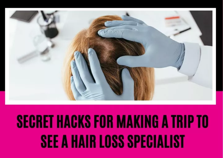 secret hacks for making a trip to see a hair loss