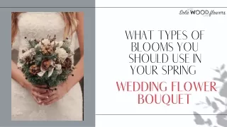 WHAT TYPES OF BLOOMS YOU SHOULD USE IN YOUR SPRING WEDDING FLOWER BOUQUET