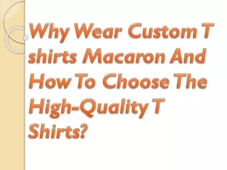 why wear custom t shirts macaron and how to choose the high quality t shirts