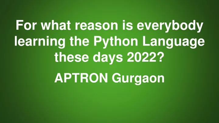 for what reason is everybody learning the python language these days 2022