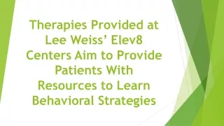 Therapies Provided at Lee Weiss’ Elev8 Centers Aim to Provide Patients With Resources to Learn Behavioral Strategies