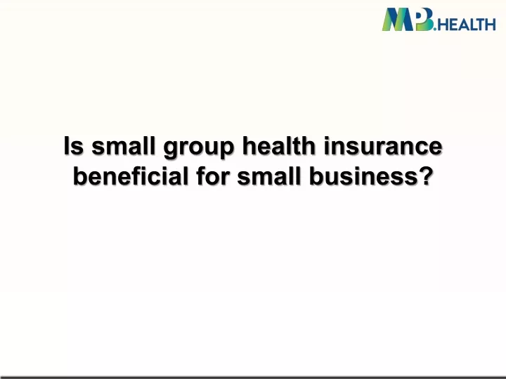 is small group health insurance beneficial