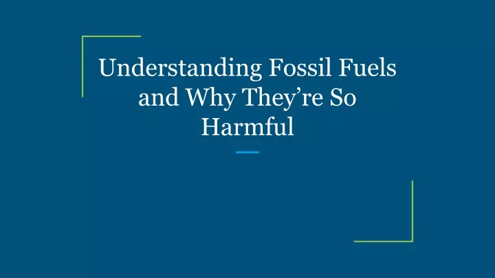 understanding fossil fuels and why they