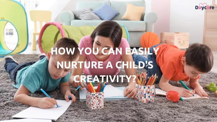 how you can easily nurture a child s creativity