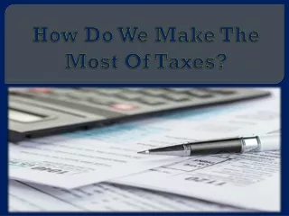 How Do We Make The Most Of Taxes?