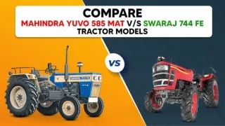 Compare MAHINDRA YUVO 585 MAT v_s SWARAJ 744 FE Tractor Models