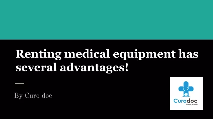 renting medical equipment has several advantages