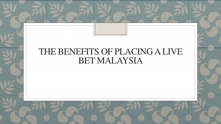 the benefits of placing a live bet malaysia