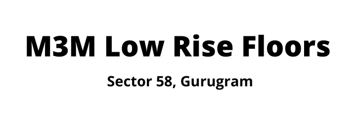 m3m low rise floors sector 58 gurugram