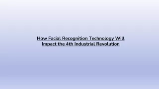 How Facial Recognition Technology Will Impact the 4th Industrial Revolution