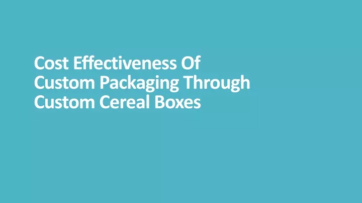 cost effectiveness of custom packaging through custom cereal boxes