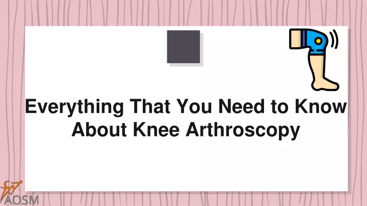 everything that you need to know about knee arthroscopy