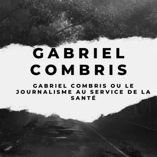 Gabriel Combris ou le journalisme au service de la santé