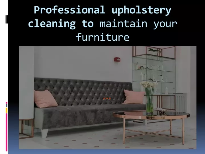 professional upholstery cleaning to maintain your furniture