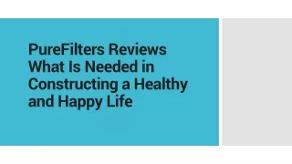 PureFilters Reviews What Is Needed in Constructing a Healthy and Happy Life