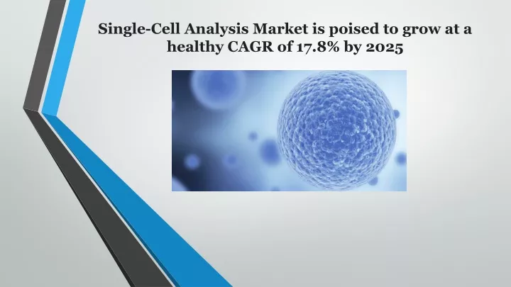 single cell analysis market is poised to grow at a healthy cagr of 17 8 by 2025