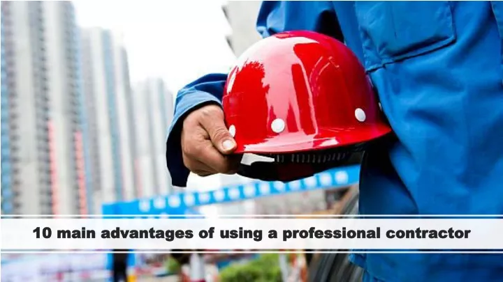 10 main advantages of using a professional contractor
