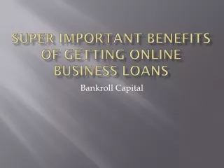 Super Important Benefits of Getting Online Business Loans -Bankroll Capital