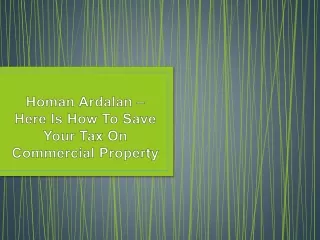 Homan Ardalan – Here Is How To Save Your Tax On Commercial Property