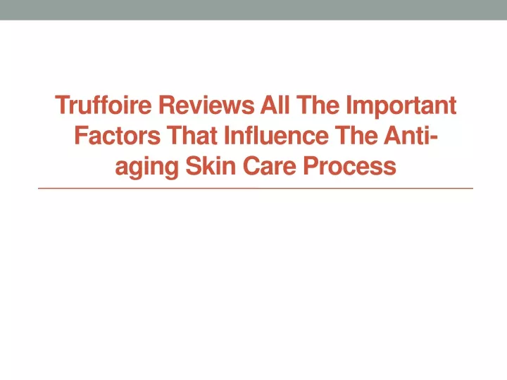 truffoire reviews all the important factors that influence the anti aging skin care process