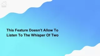 This Feature Doesn’t Allow To Listen To The Whisper Of Two