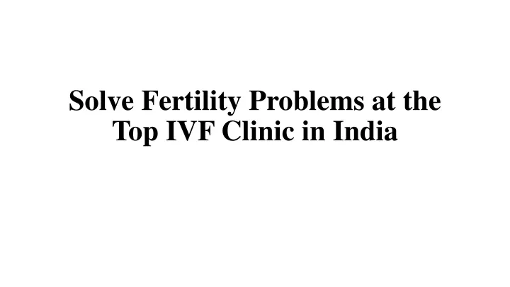 solve fertility problems at the top ivf clinic in india