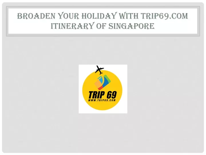 broaden your holiday with trip69 com itinerary of singapore