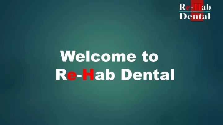 welcome to r e h ab dental