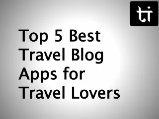 Top 5 Best Travel Blog apps for travel lover