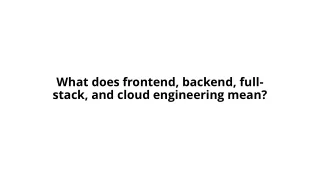 What does frontend, backend, full-stack, and cloud engineering mean