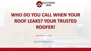 WHOM DO YOU CALL WHEN YOUR ROOF LEAKS? YOUR TRUSTED ROOFER!
