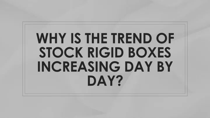 why is the trend of stock rigid boxes increasing day by day