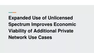 Expanded Use of Unlicensed Spectrum Improves Economic Viability of Additional Private Network Use Cases