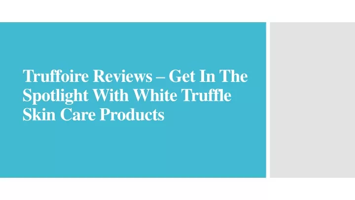 truffoire reviews get in the spotlight with white truffle skin care products