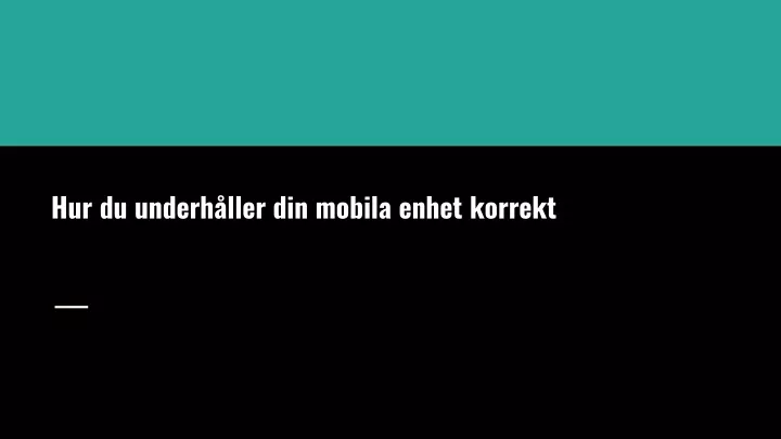 hur du underh ller din mobila enhet korrekt