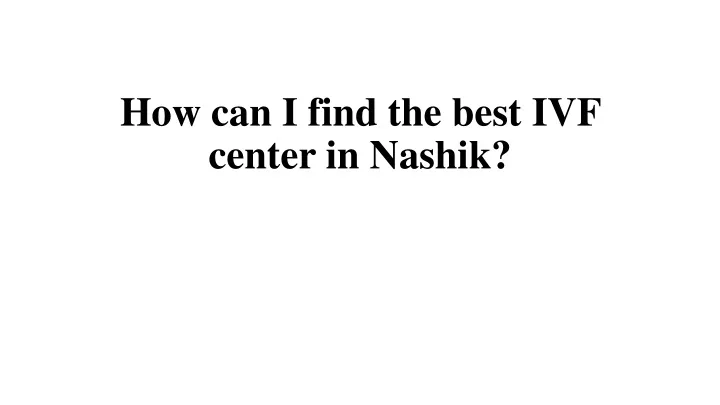 how can i find the best ivf center in nashik