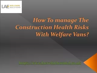 How To manage The Construction Health Risks With Welfare Vans