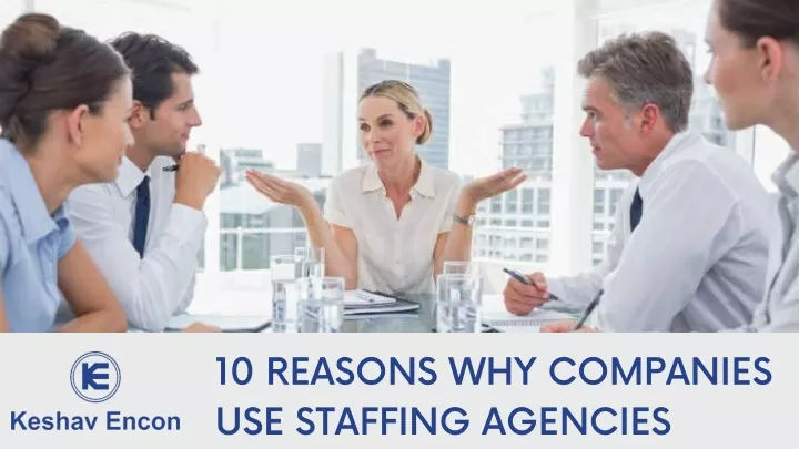 10 reasons why companies use staffing agencies