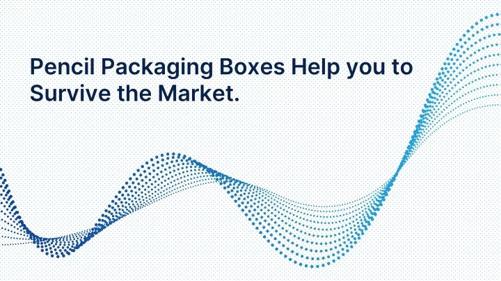 pencil packaging boxes help you to survive the market