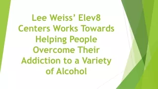Lee Weiss’ Elev8 Centers Works Towards Helping People Overcome Their Addiction to a Variety of Alcohol