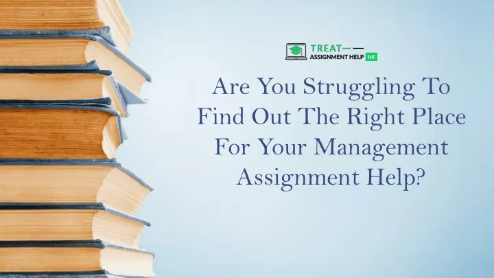 are you struggling to find out the right place for your management assignment help