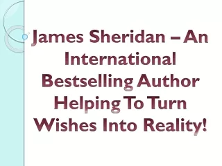 James Sheridan – An International Bestselling Author Helping To Turn Wishes Into Reality!