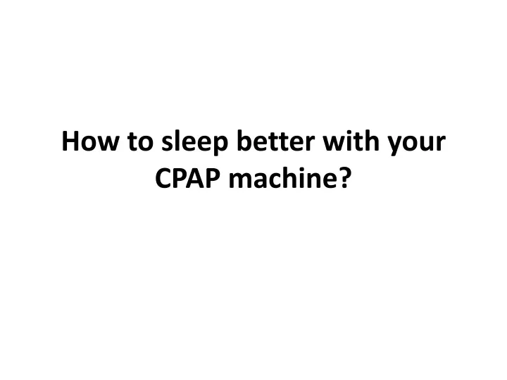 how to sleep better with your cpap machine